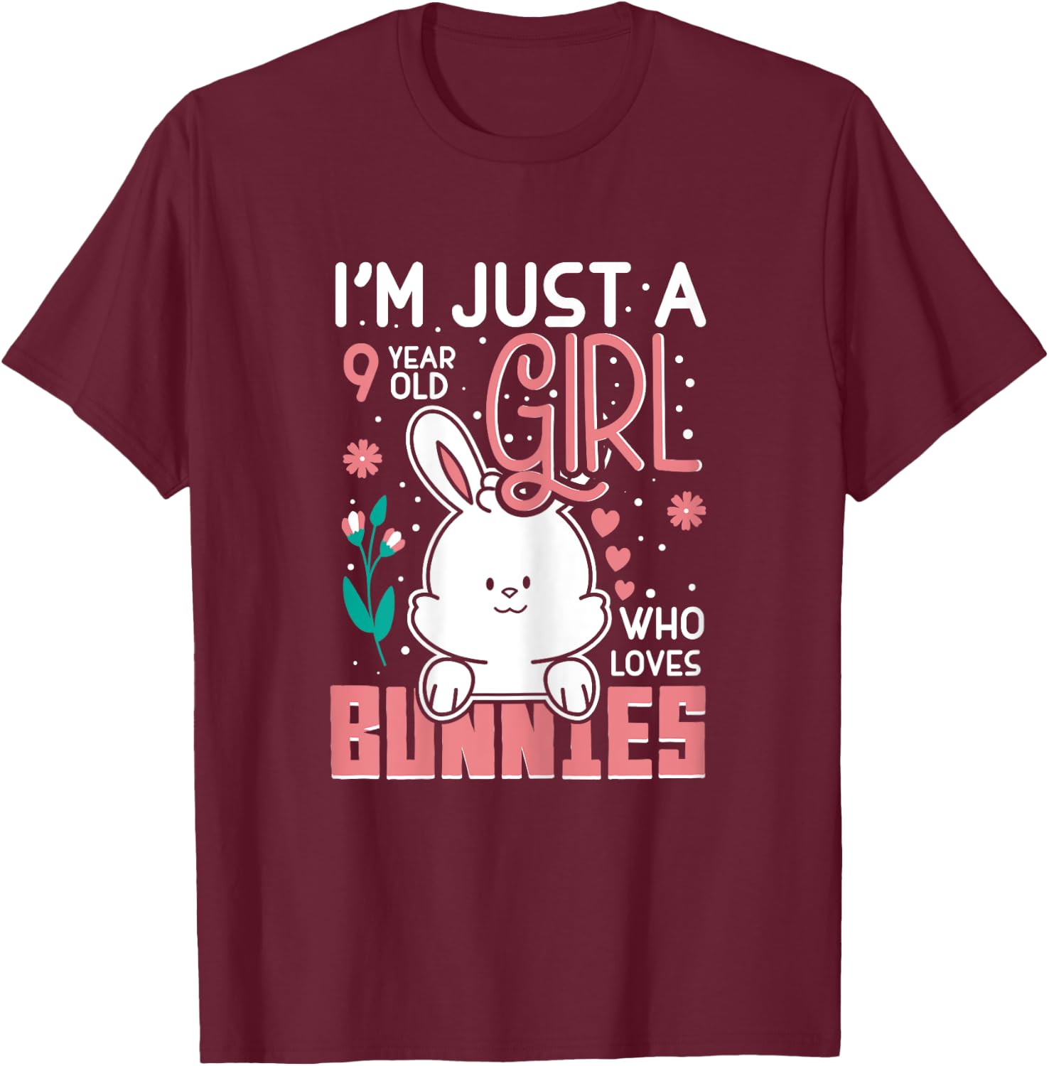 Im Just a 9 Years Old Girl Who Loves Bunny Kids 9th Birthday T-Shirt - T-Shirt | Maroon