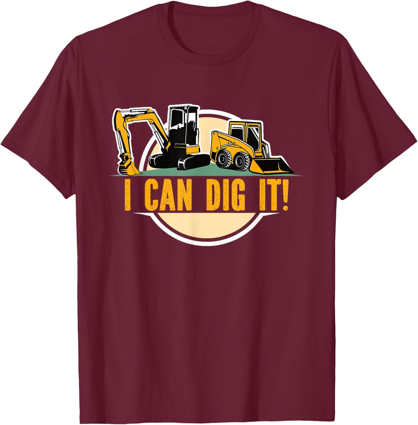 Builders Digger s Bull Dozer Fan 'I Can Dig It'! Excavator T-Shirt - T-Shirt | Maroon