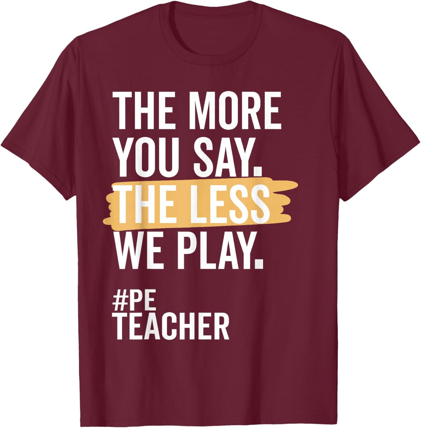 The More You Say The Less We Play Funny PE Teacher T-Shirt - T-Shirt | Maroon