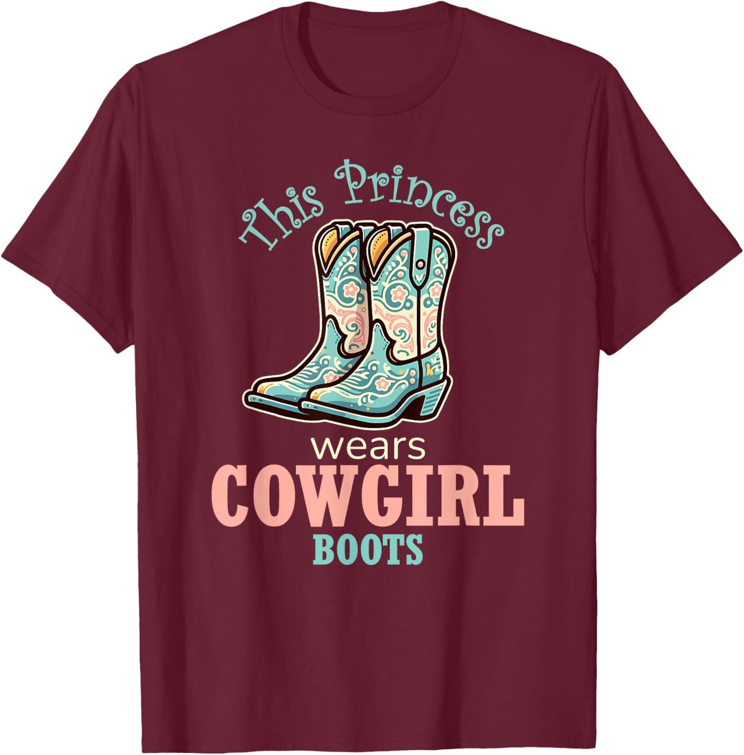 Princess Cowgirl Wears Western Cowboy Boots Farm Girls T-Shirt - T-Shirt | Maroon