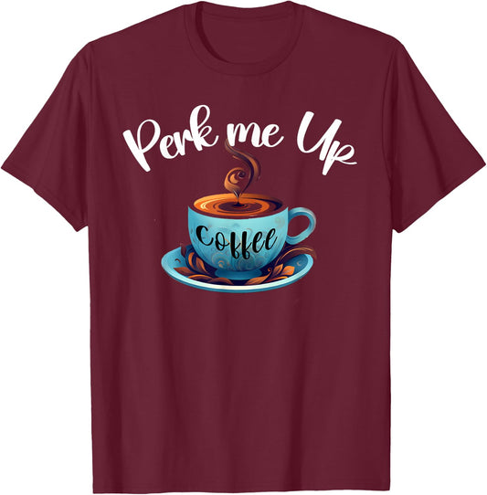 Coffee lover, Perk me up, coffee is always good Like coffee T-Shirt - T-Shirt | Maroon