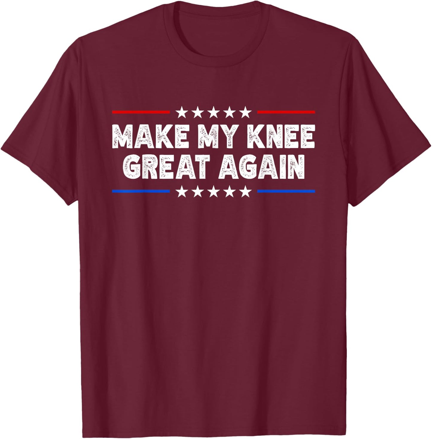 Make My Knee Great Again - Injury Recovery T-Shirt - T-Shirt | Maroon