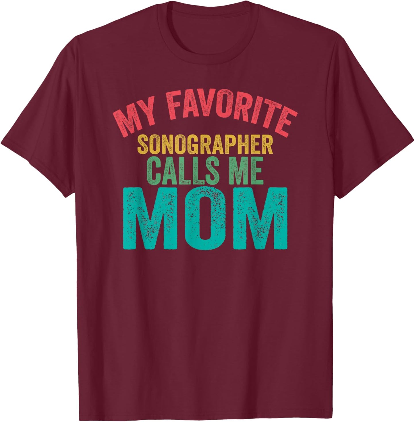 My favorite Sonographer calls me Mom - Mother's day T-Shirt - T-Shirt | Maroon