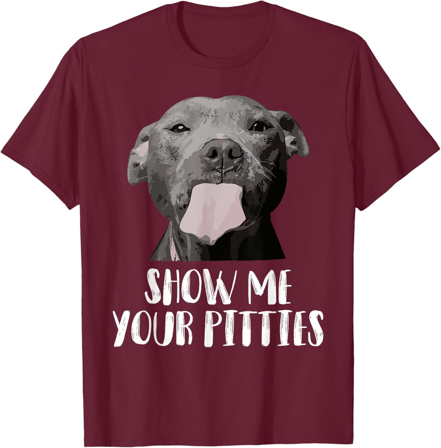 Show Me Your Pitties Pitbull Mom Pitbull Dog Lover Dad Pet Men Women T-Shirt - T-Shirt | Maroon