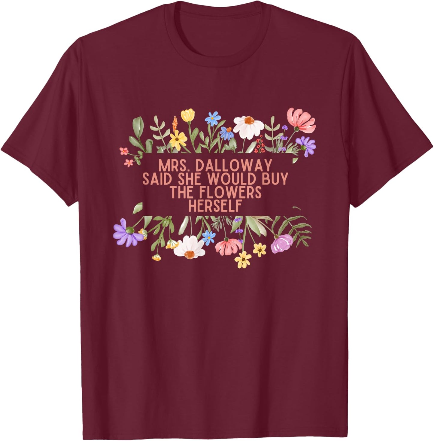 Mrs Dalloway said she would buy quotes Woolf flowers T-Shirt - T-Shirt | Maroon