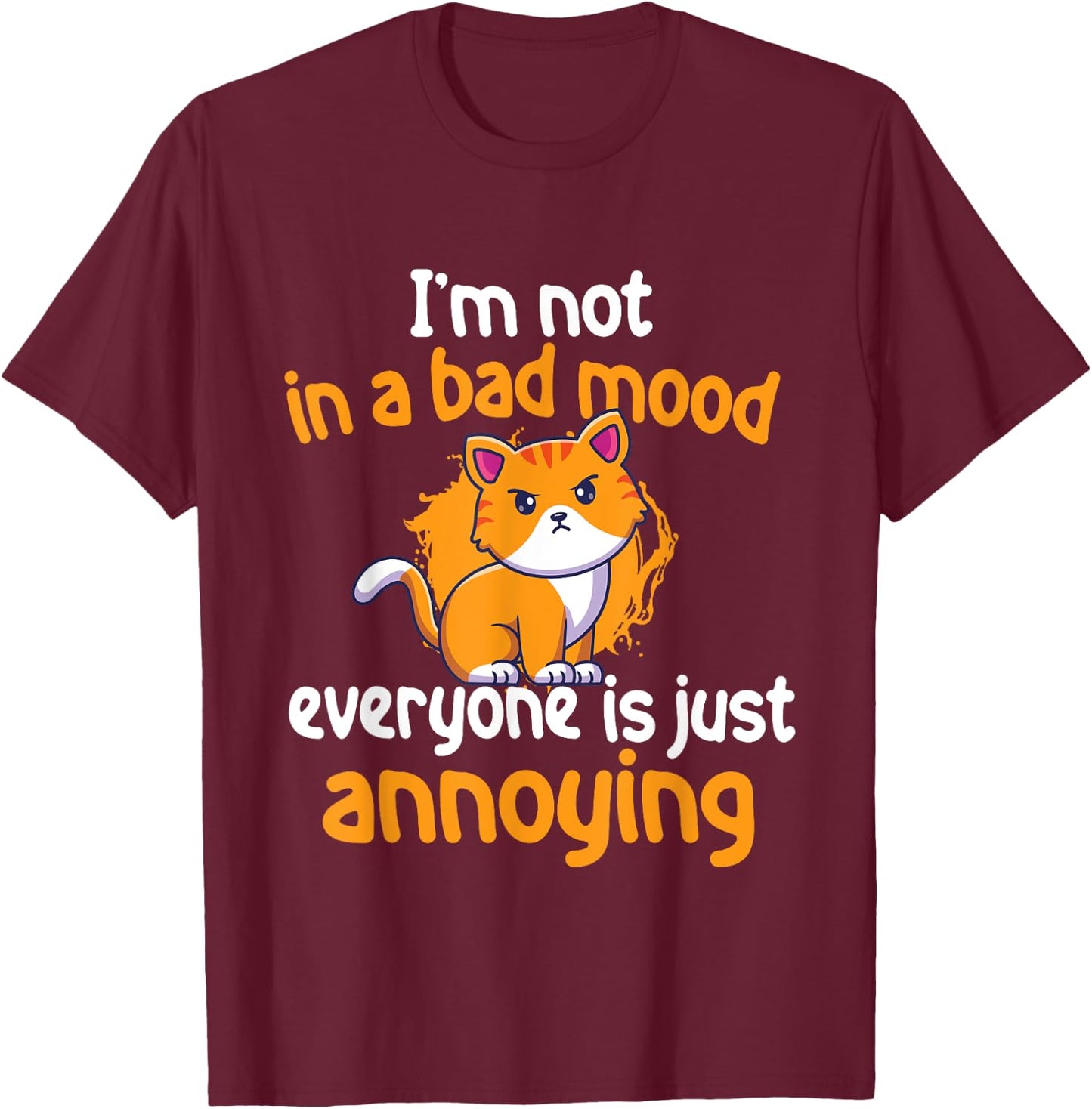 I'm Not In A Bad Mood Everyone Is Just Annoying - Cat Lover Men Women Girls Kids T-Shirt - T-Shirt | Maroon
