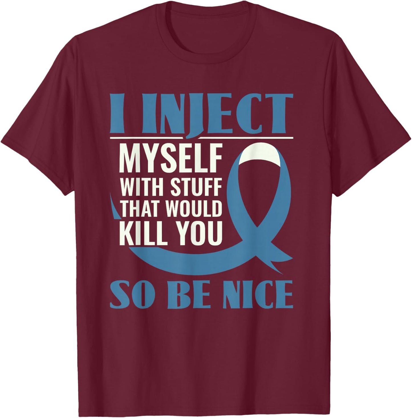 I Inject Myself With Stuff That Would Kill You - Diabetes T-Shirt - T-Shirt | Maroon