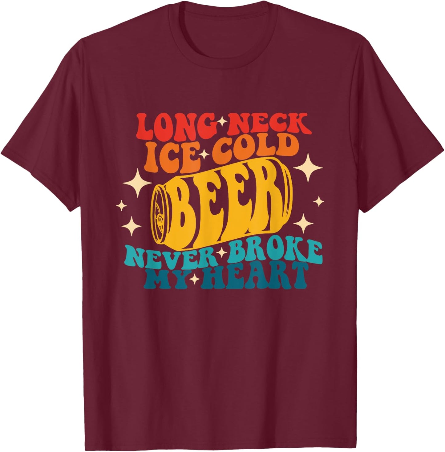 Long Neck Ice Cold Beer Never Broke My Heart Vintage Quote T-Shirt - T-Shirt | Maroon
