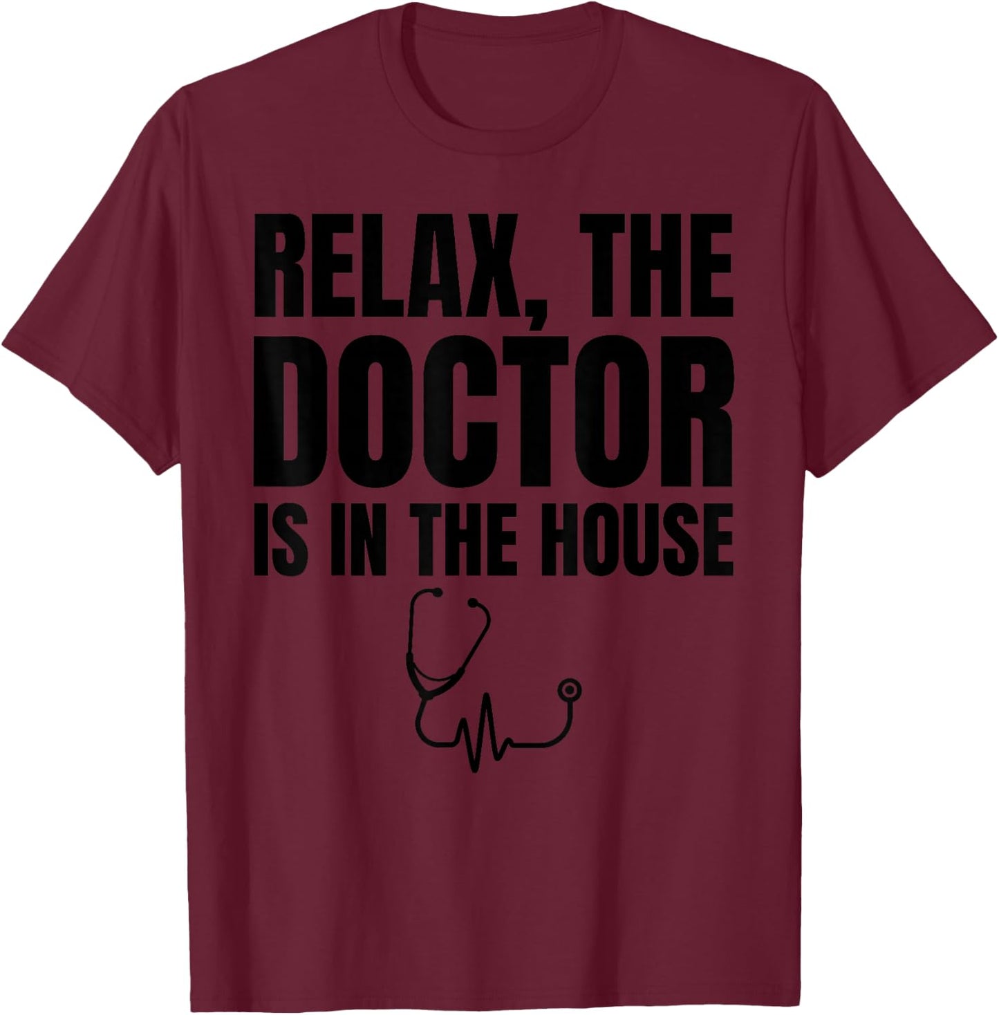 Relax The Doctor Is In The House - Medical Humor T-Shirt - T-Shirt | Maroon