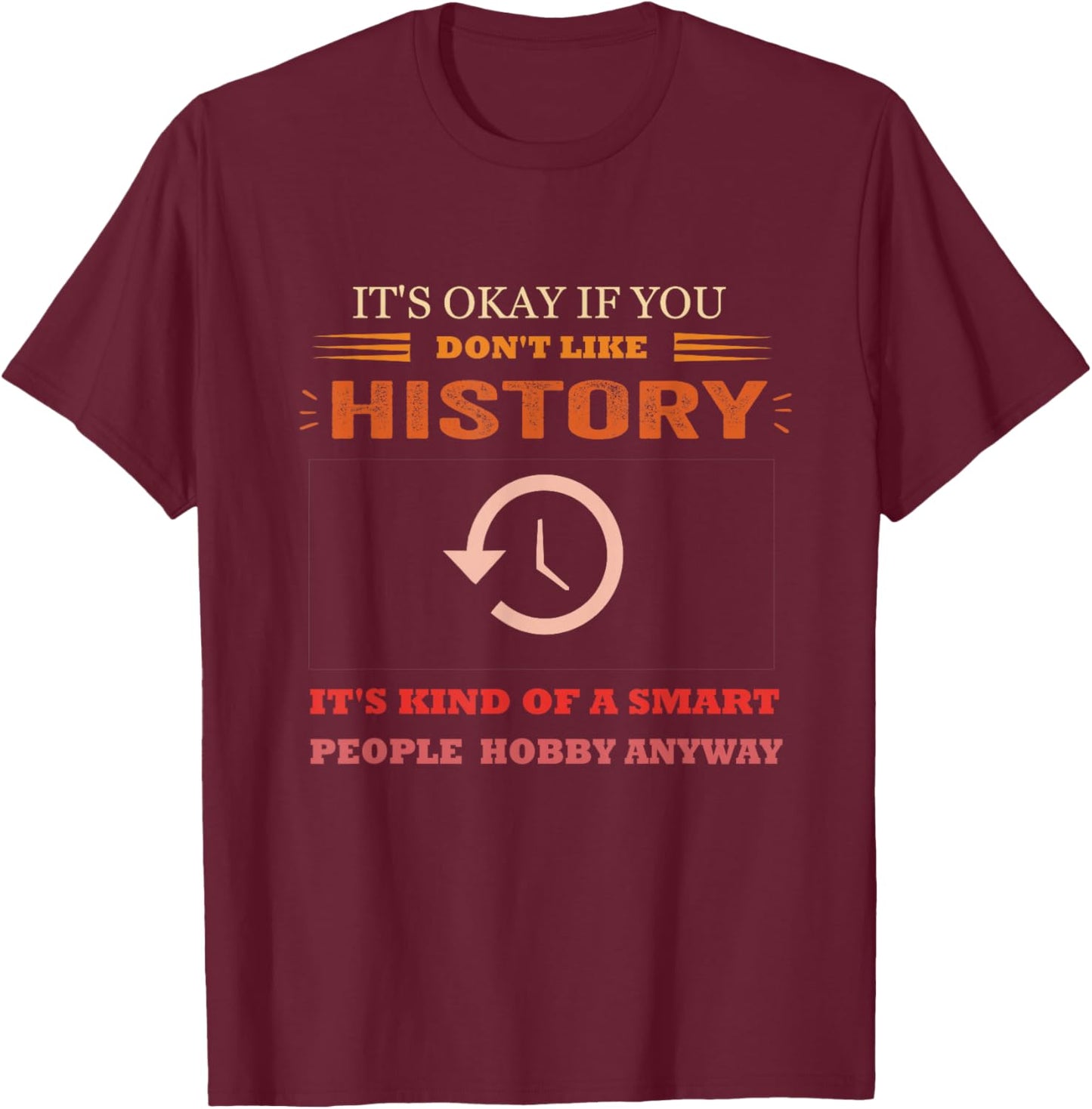 It's Ok If You Don't Like History Funny History T-Shirt - T-Shirt | Maroon