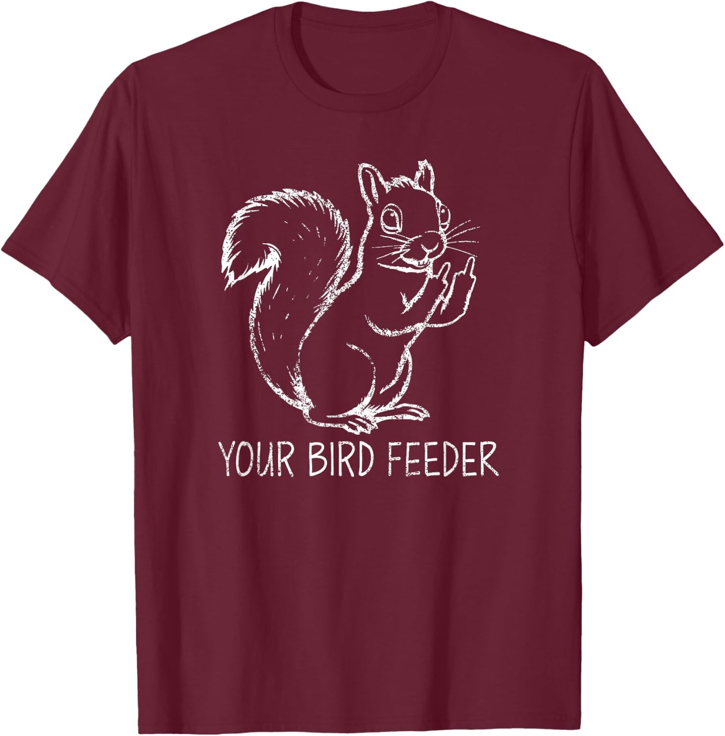 Funny Squirrel Middle Finger Your Bird Feeder Adult Humor T-Shirt - T-Shirt | Maroon