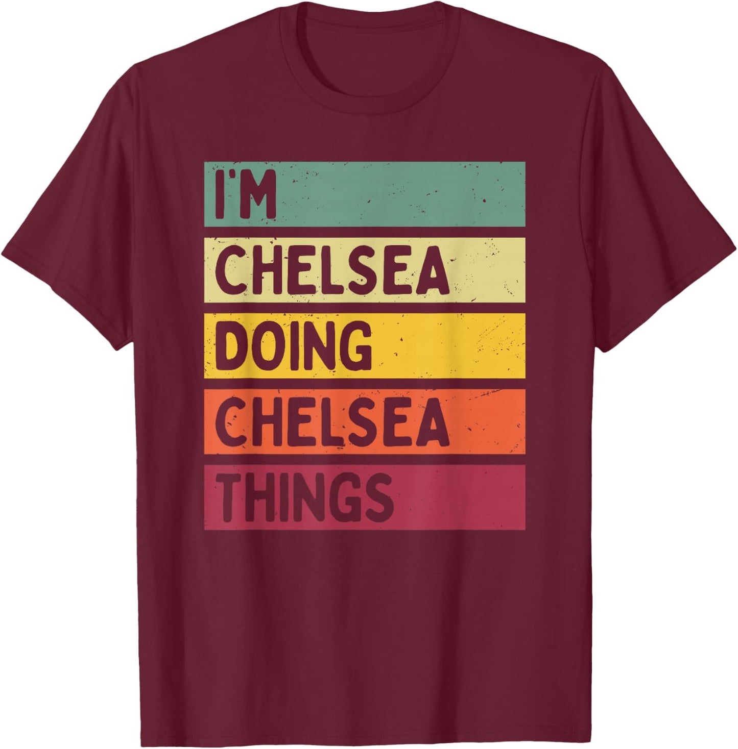 I'm Chelsea Doing Chelsea Things Funny Personalized Quote T-Shirt - T-Shirt | Maroon