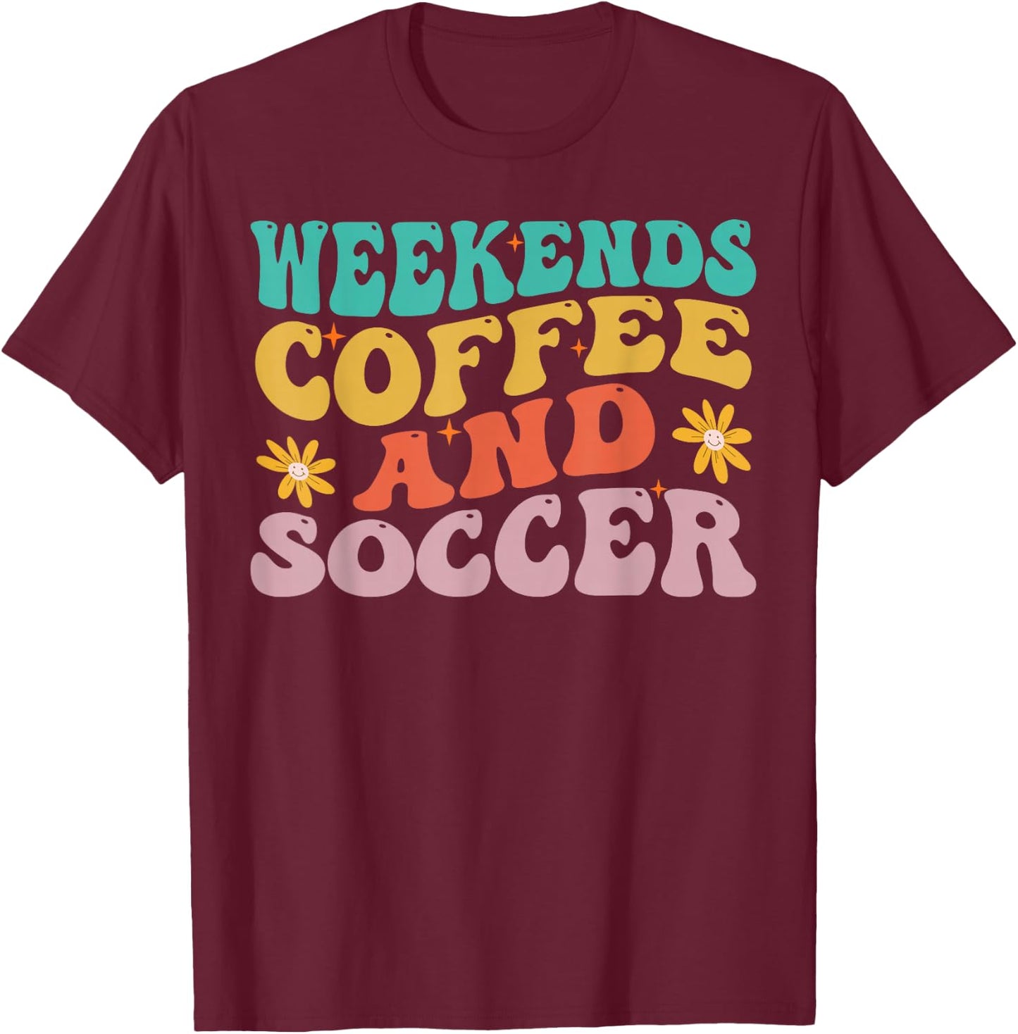 Funny Weekends Coffee And Soccer Design For Soccer Mom T-Shirt - T-Shirt | Maroon