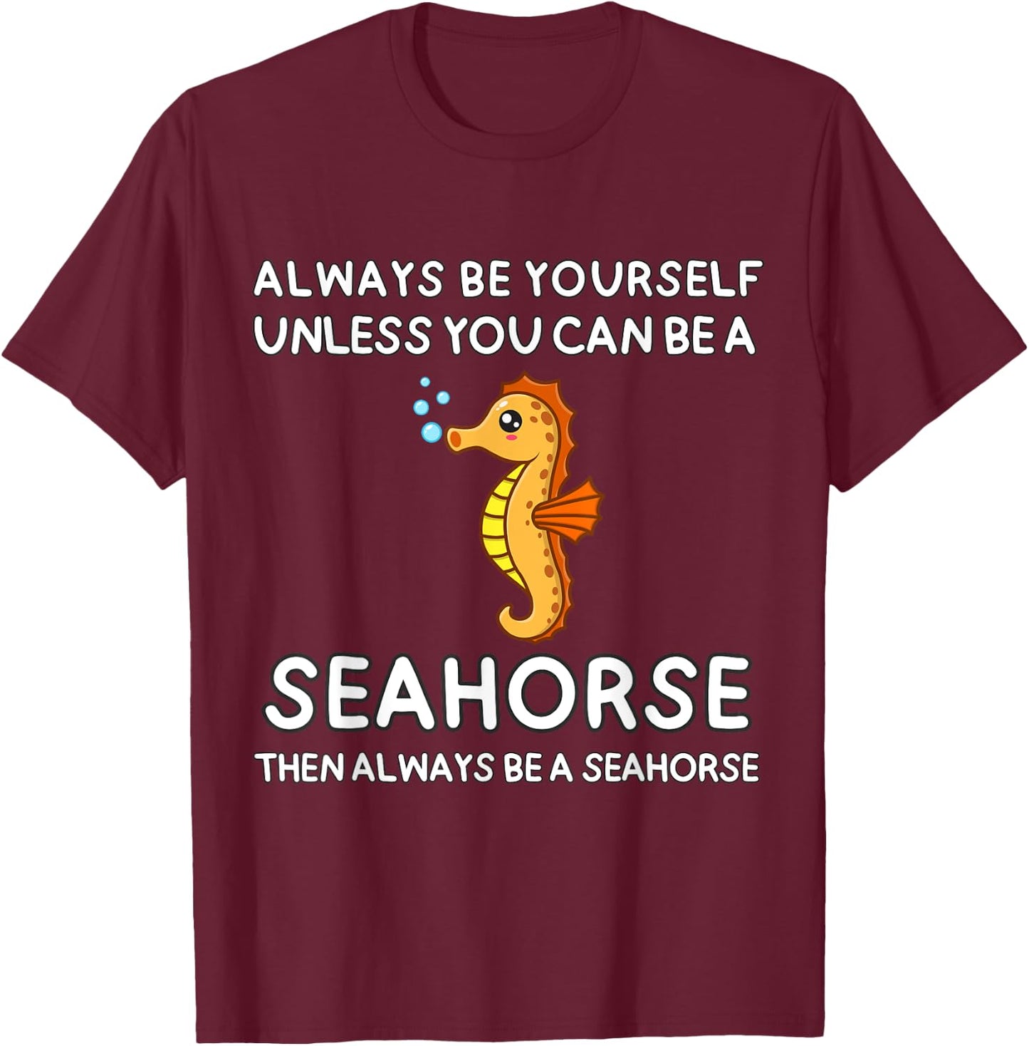 Always Be Yourself Unless You Can Be A Seahorse Cute Funny T-Shirt - T-Shirt | Maroon