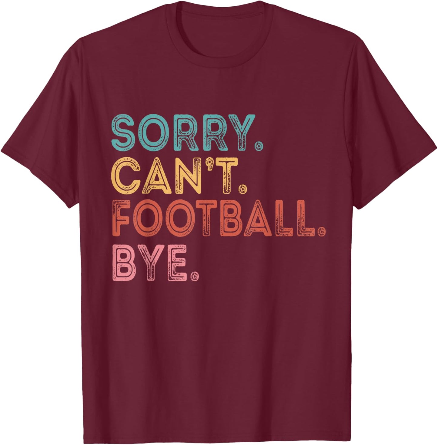 Sorry Can't Football Bye T-Shirt - T-Shirt | Maroon