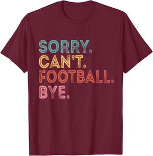 Sorry Can't Football Bye T-Shirt - T-Shirt | Maroon