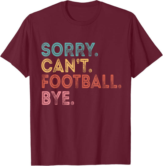 Sorry Can't Football Bye T-Shirt - T-Shirt | Maroon