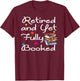 Retired And Yet Fully Booked Bookworm Librarian Retirement T-Shirt - T-Shirt | Maroon