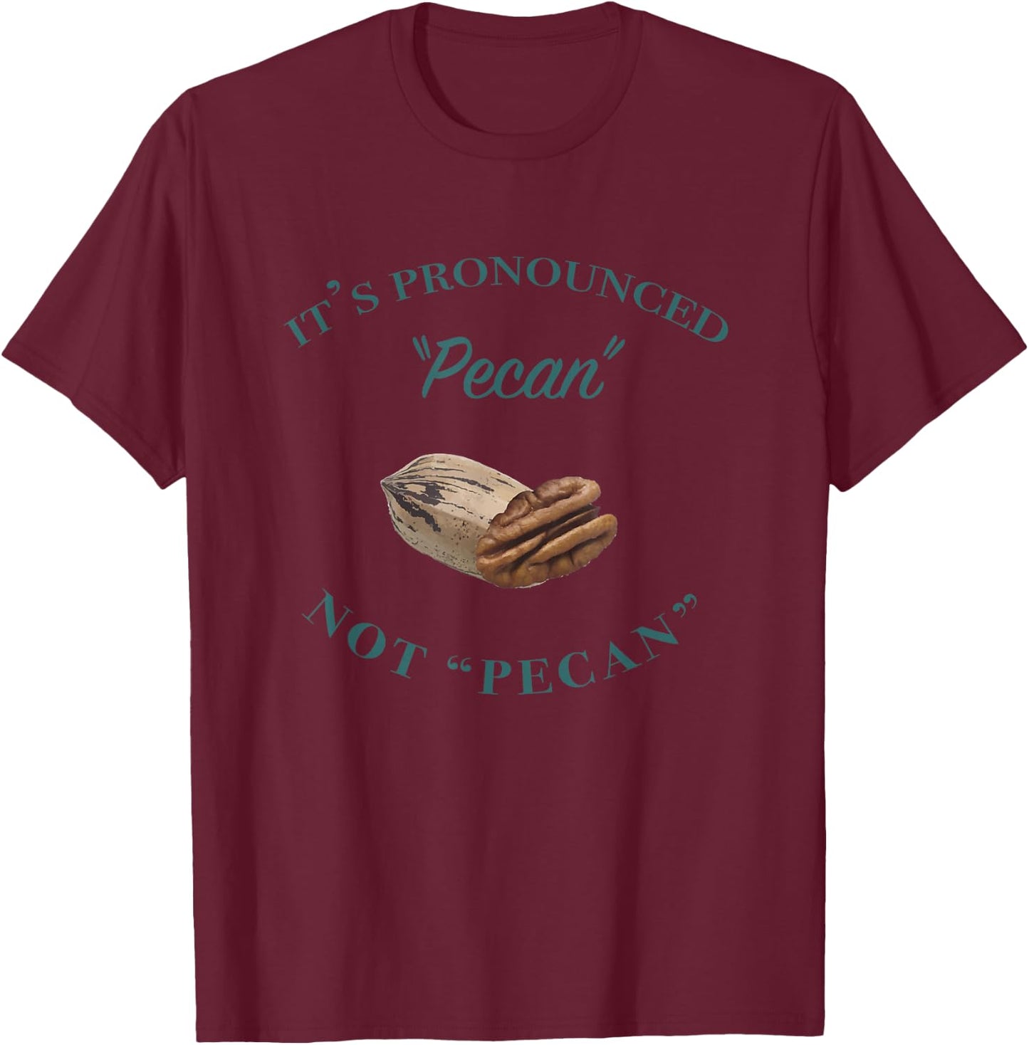 It's Pronounced Pecan, Not Pecan T-Shirt - T-Shirt | Maroon