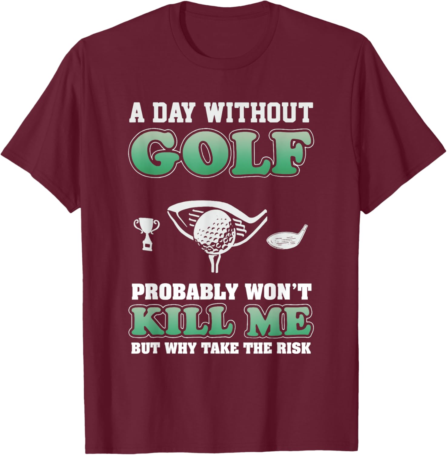 A Day Without Golf Funny Golf Saying Fathers day T-Shirt - T-Shirt | Maroon
