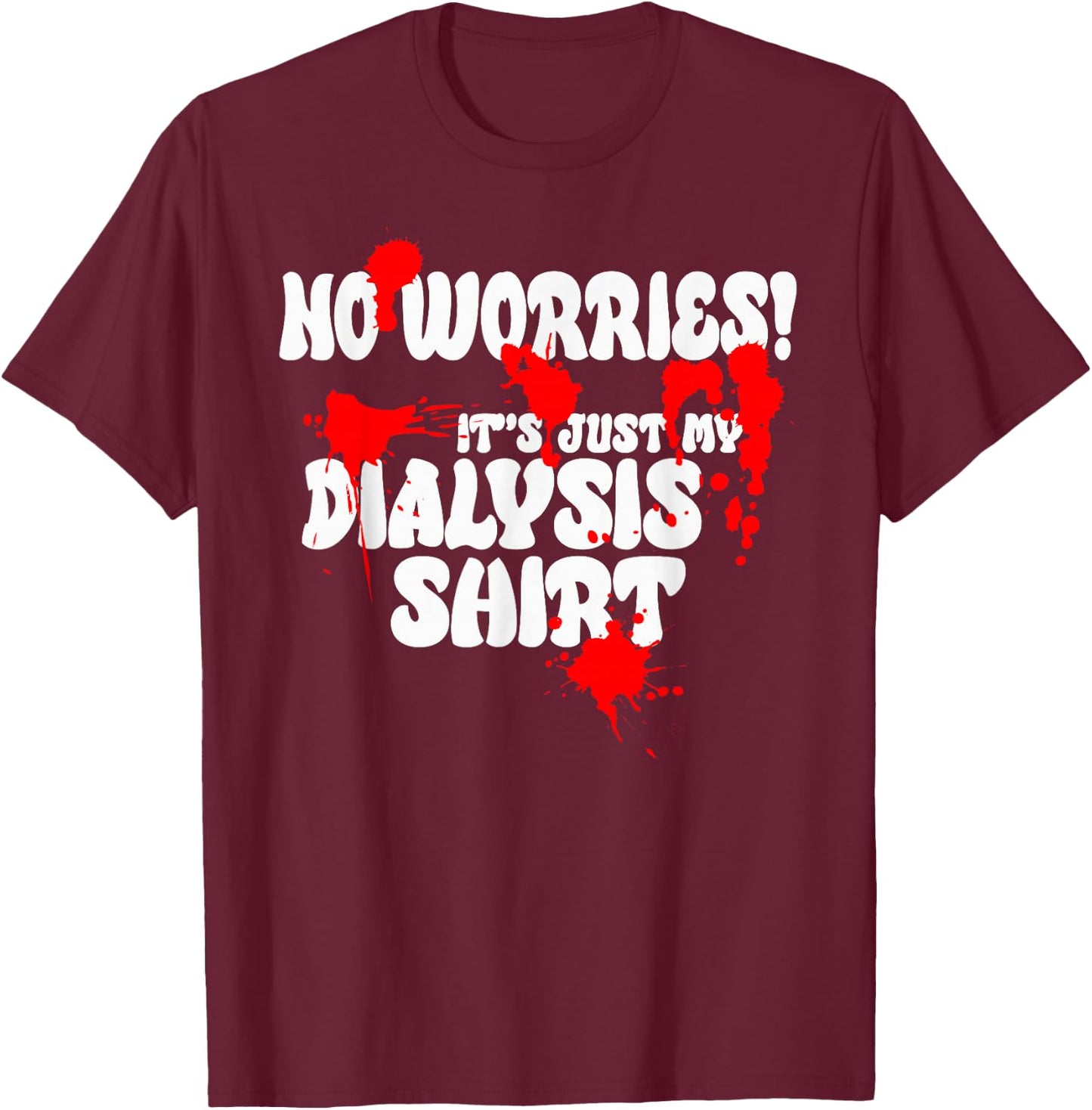 It's Just My Dialysis Shirt a Funny Dialysis Patient T-Shirt - T-Shirt | Maroon
