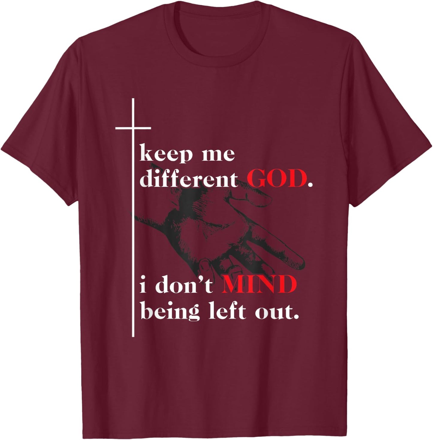 Keep Me Different God I Don't Mind Being Left Out Quote T-Shirt - T-Shirt | Maroon