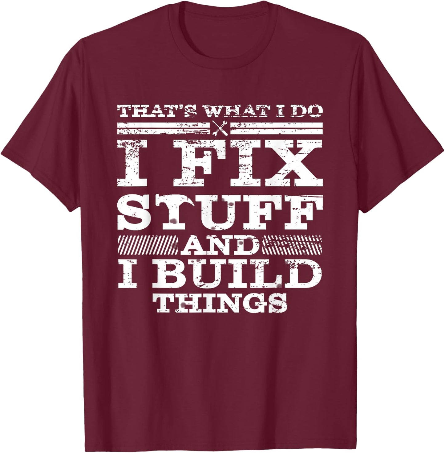 That's What I DO I FIX Stuff and I Build Things Weathered T-Shirt - T-Shirt | Maroon
