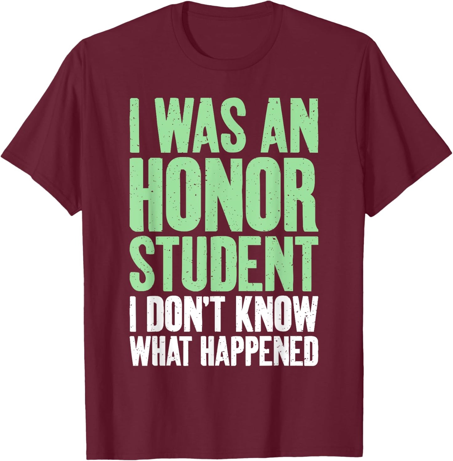 I was an Honor Student i dont know what happened Student T-Shirt - T-Shirt | Maroon