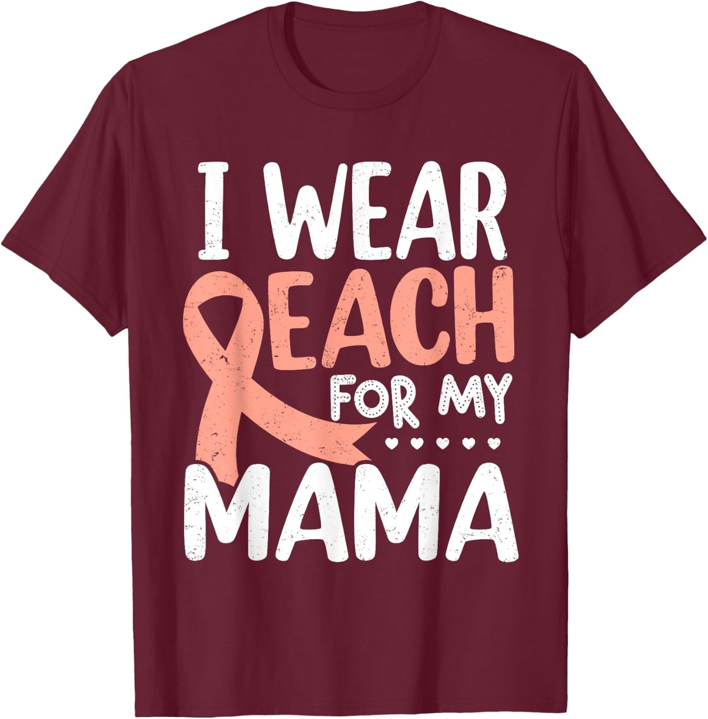 I Wear Peach For My Mama Uterine Cancer Awareness Mom Mommy T-Shirt - T-Shirt | Maroon