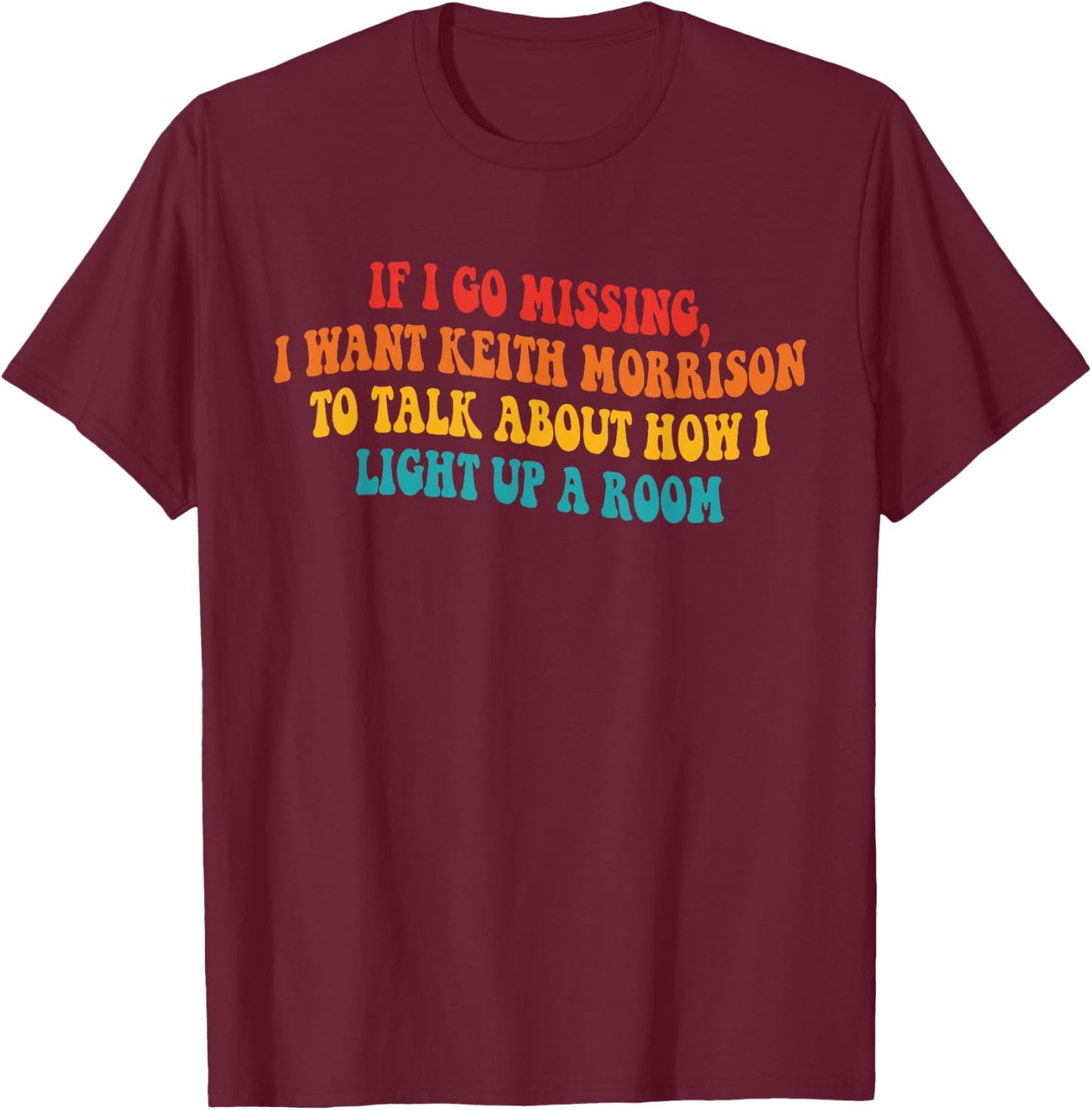 If I Go Missing, I Want Keith Morrison to Talk About Quote T-Shirt - T-Shirt | Maroon