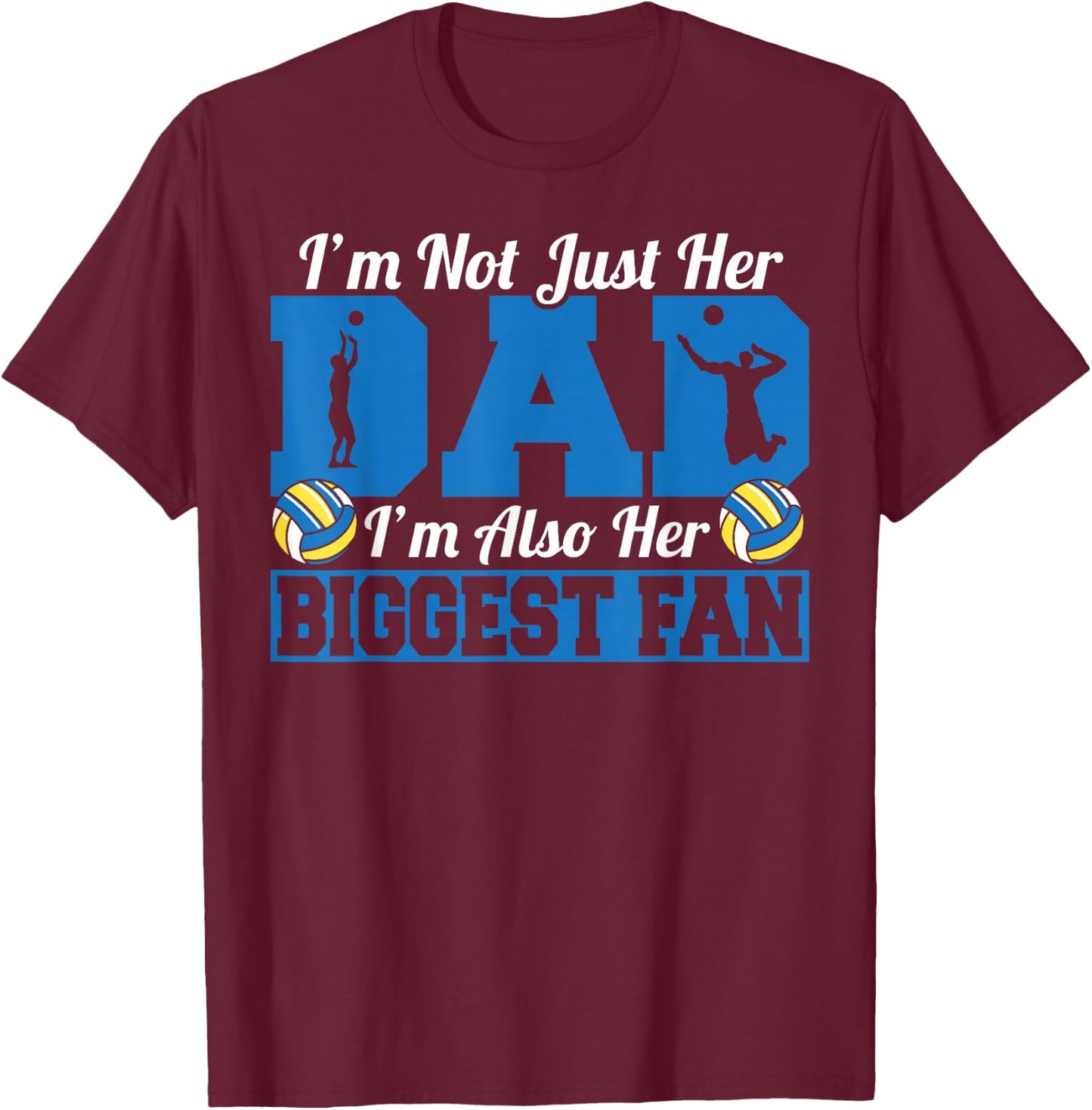 Father Volleyball I'm Not Just Her Dad I'm Her Biggest Fan T-Shirt - T-Shirt | Maroon