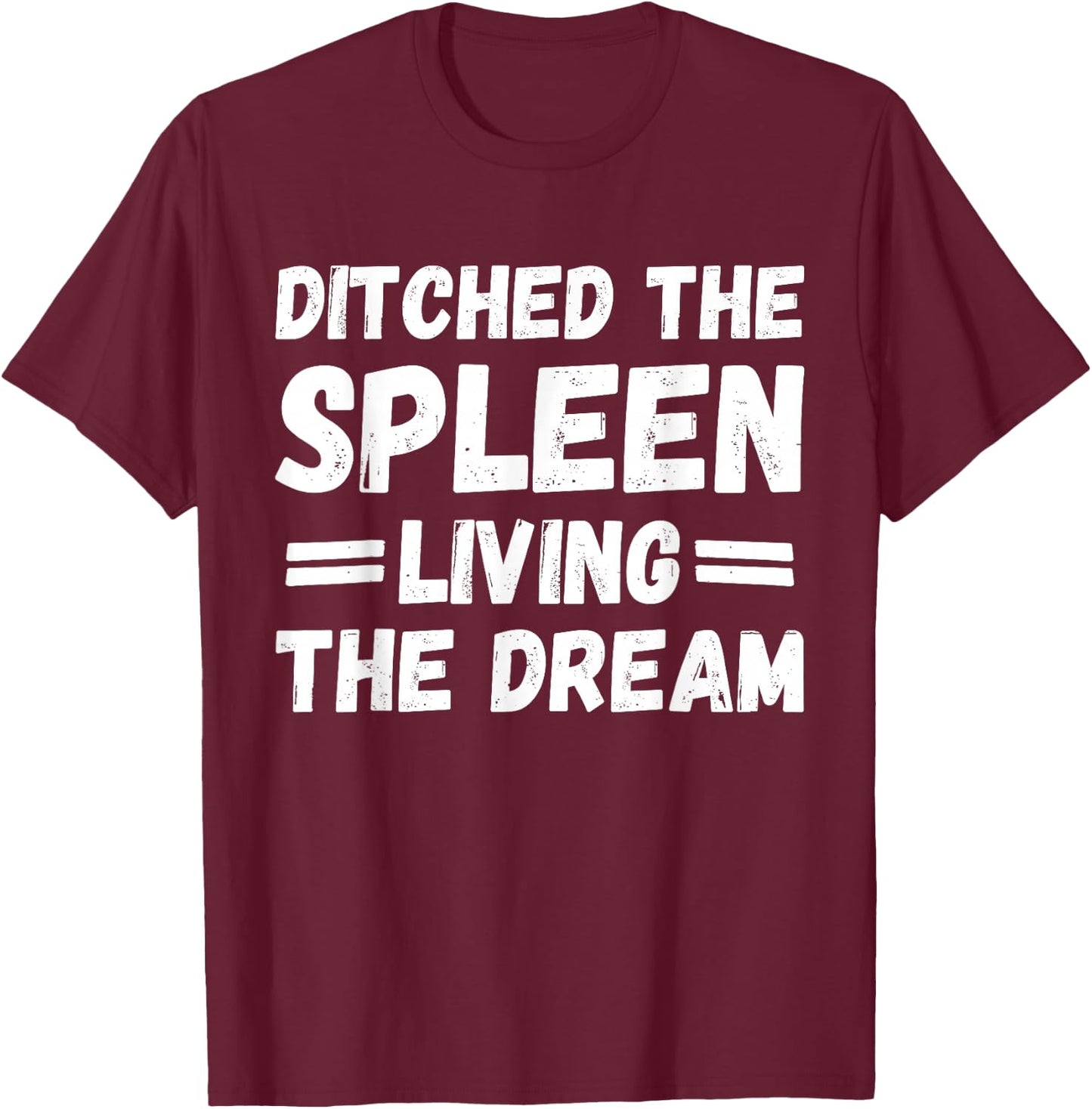 Ditched the Spleen Living the Dream Spleen Removal Surgery T-Shirt - T-Shirt | Maroon