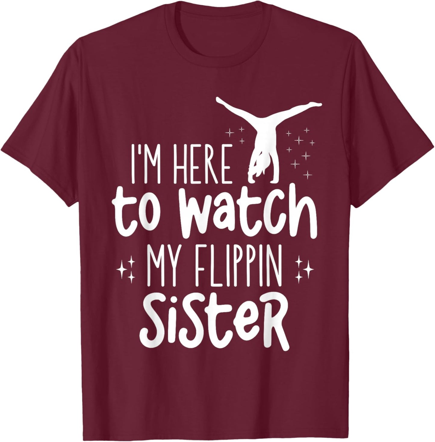 I'm Here To Watch My Flippin Sister Gymnast Cheer Sister T-Shirt - T-Shirt | Maroon