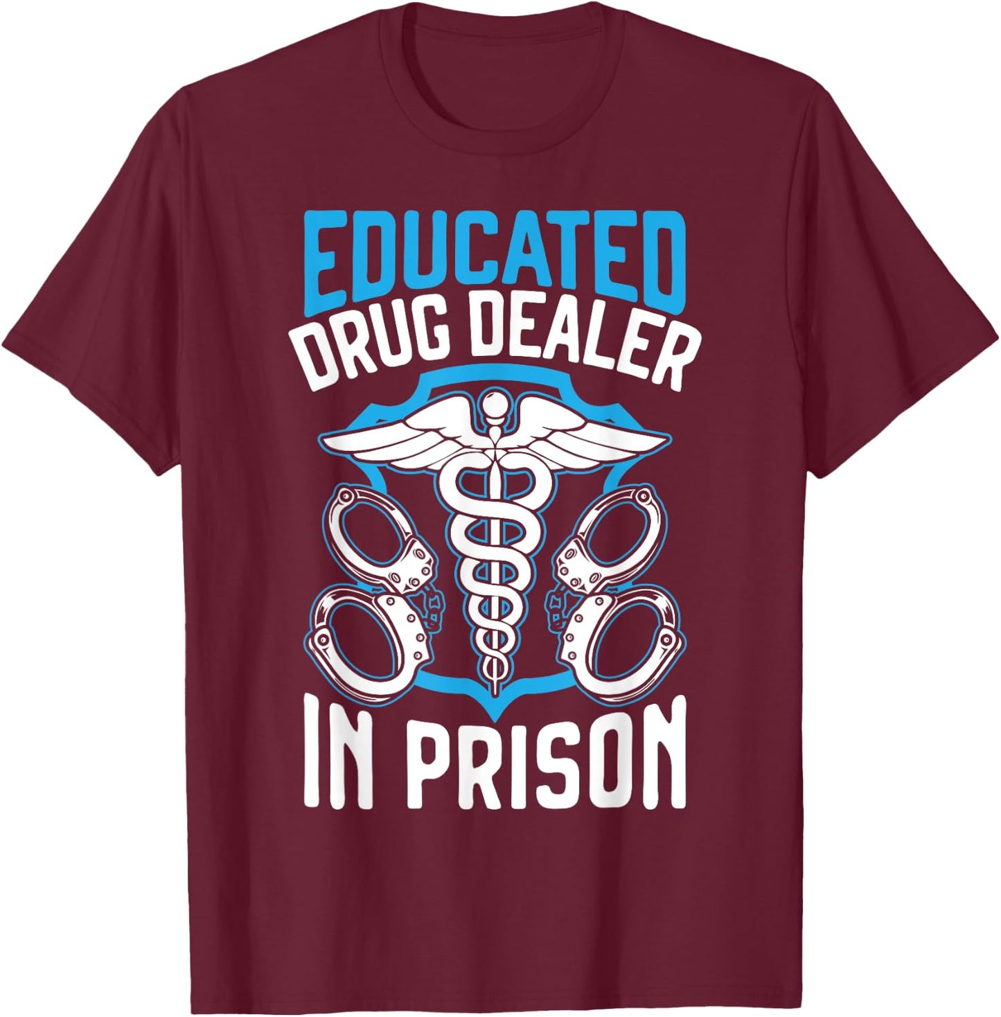 Educated Drug Dealer In Prison Corrections Nurse T-Shirt - T-Shirt | Maroon