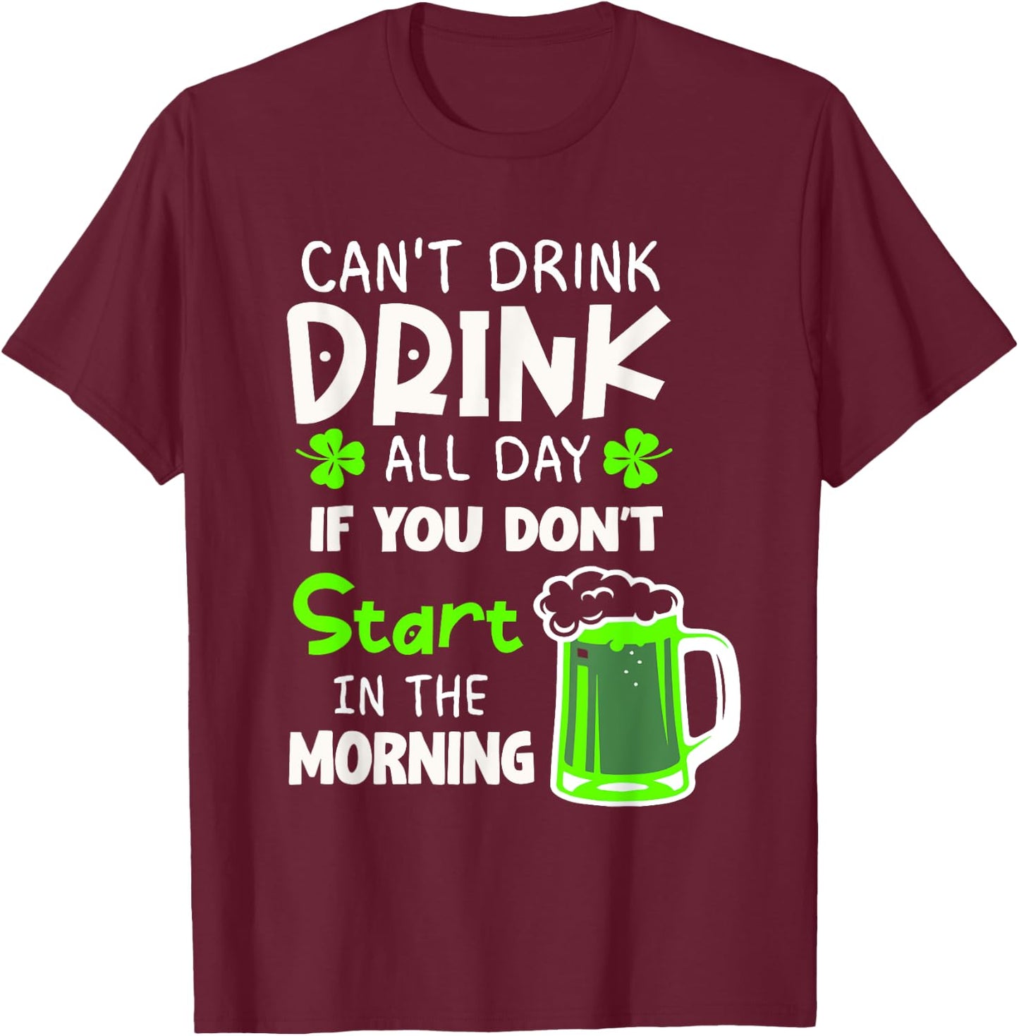 You Can't Drink All Day If You Don't Start In The Morning T-Shirt - T-Shirt | Maroon