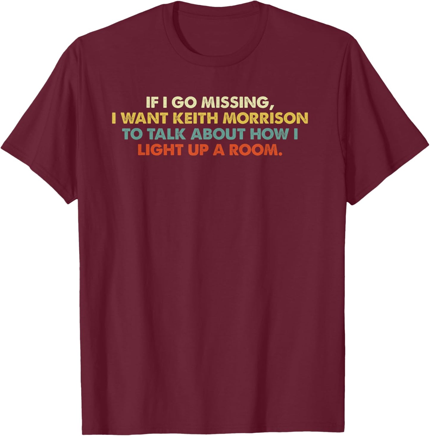 If I Go Missing, I Want Keith Morrison Apparel T-Shirt - T-Shirt | Maroon