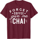 Forget Coffee Give Me Chai Tea Latte Funny Chai Lover T-Shirt - T-Shirt | Maroon