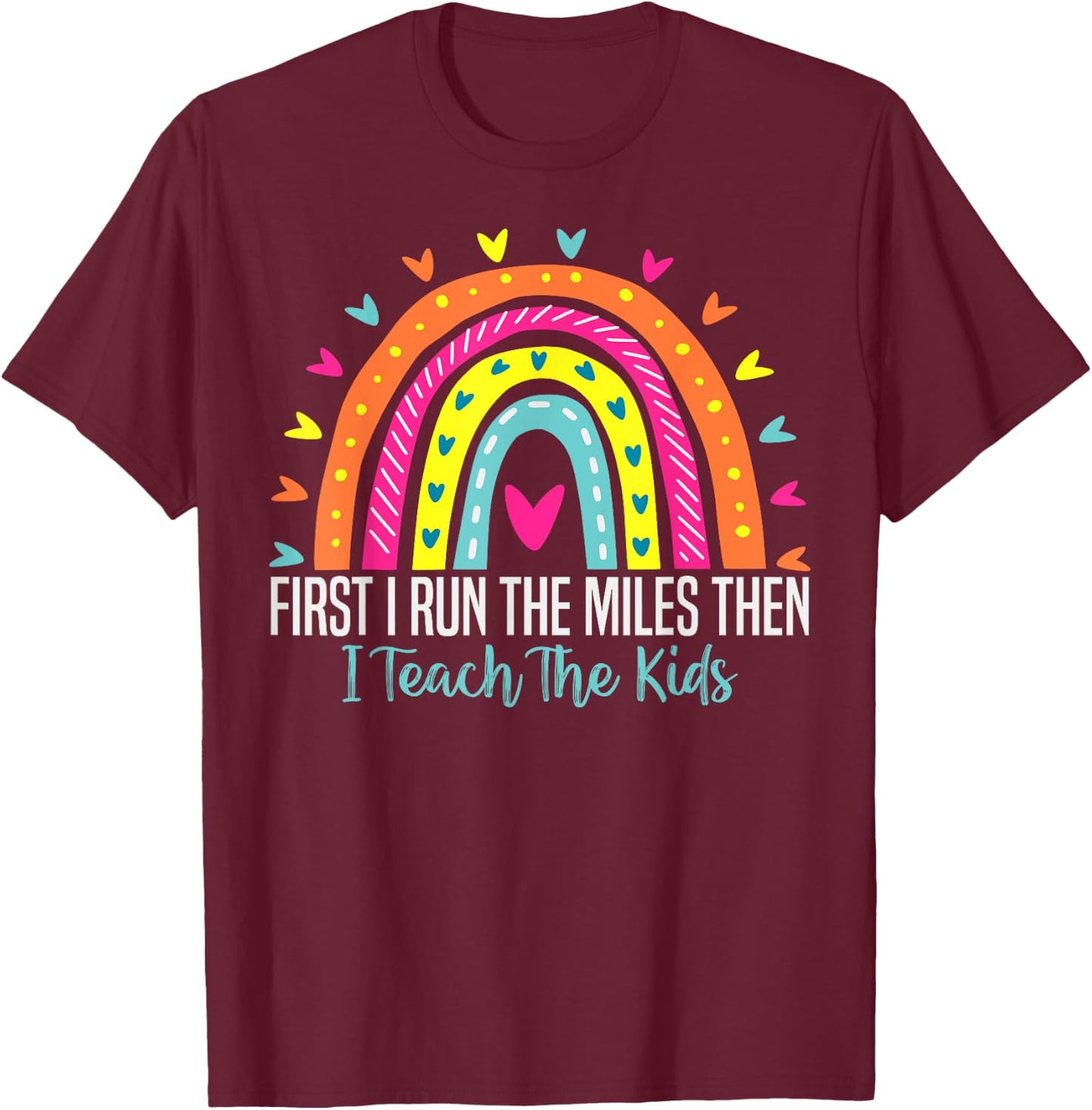 First I Run The Miles Then I Teach The Kids Funny Teachers T-Shirt - T-Shirt | Maroon