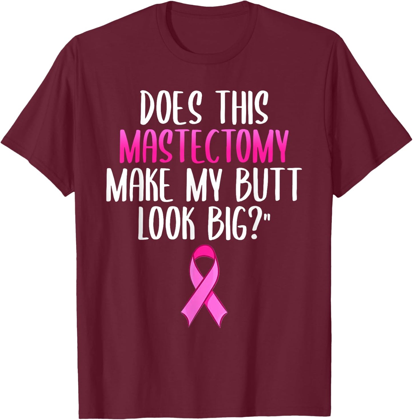 Does This Mastectomy Make My Butt Look Big Breast Cancer T-Shirt - T-Shirt | Maroon