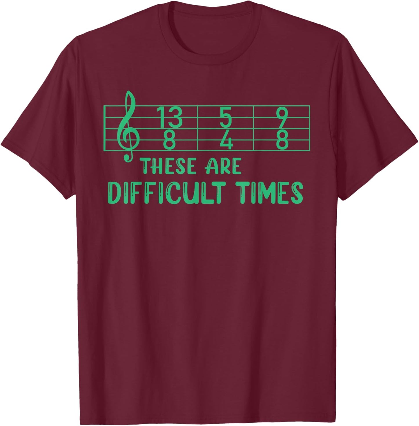 Musical These Are Difficult Times Funny Music Pun T-Shirt - T-Shirt | Maroon