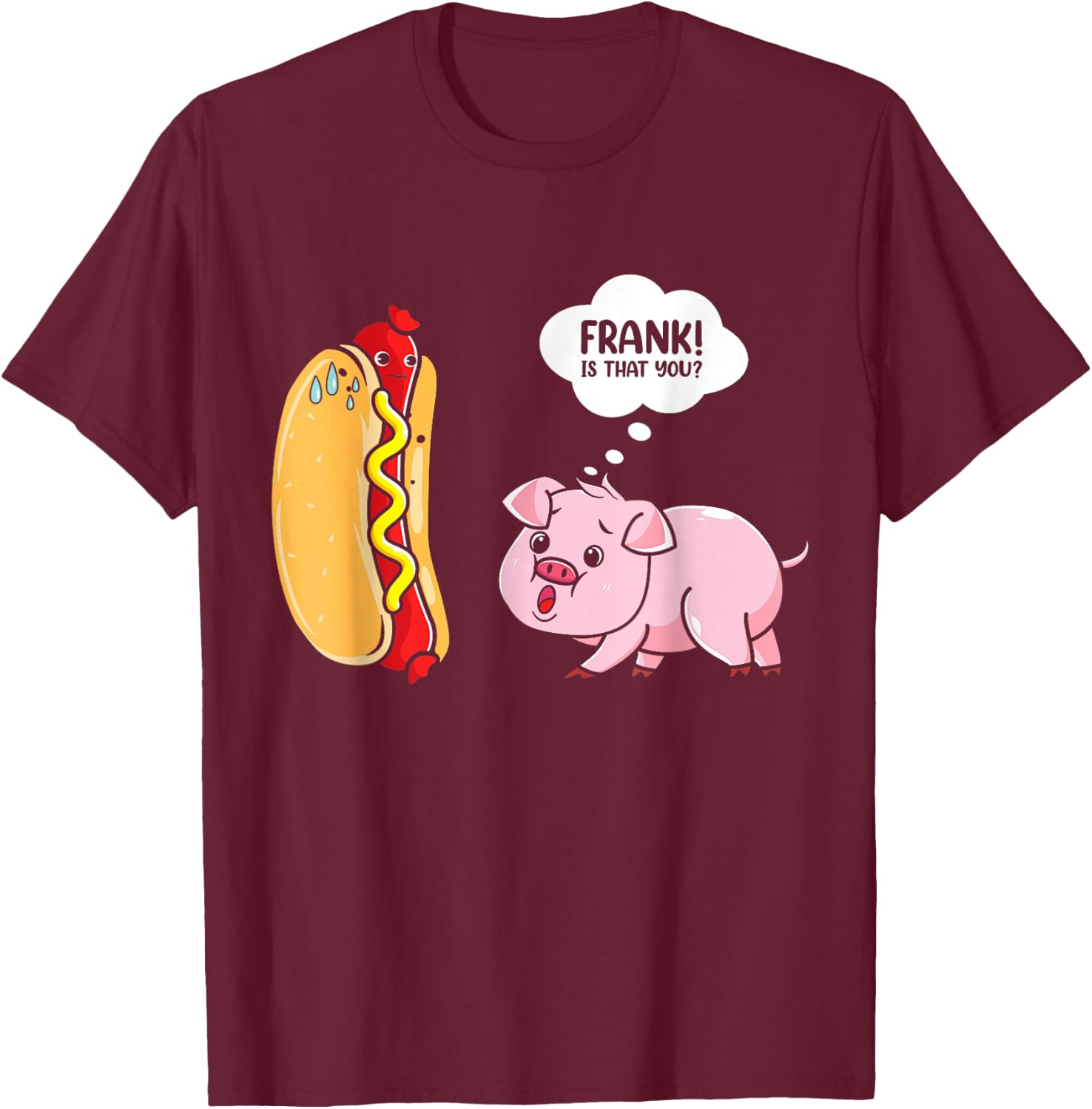 Frank Is That You Pig Hotdog Hot Dog Lover Funny Foodie T-Shirt - T-Shirt | Maroon