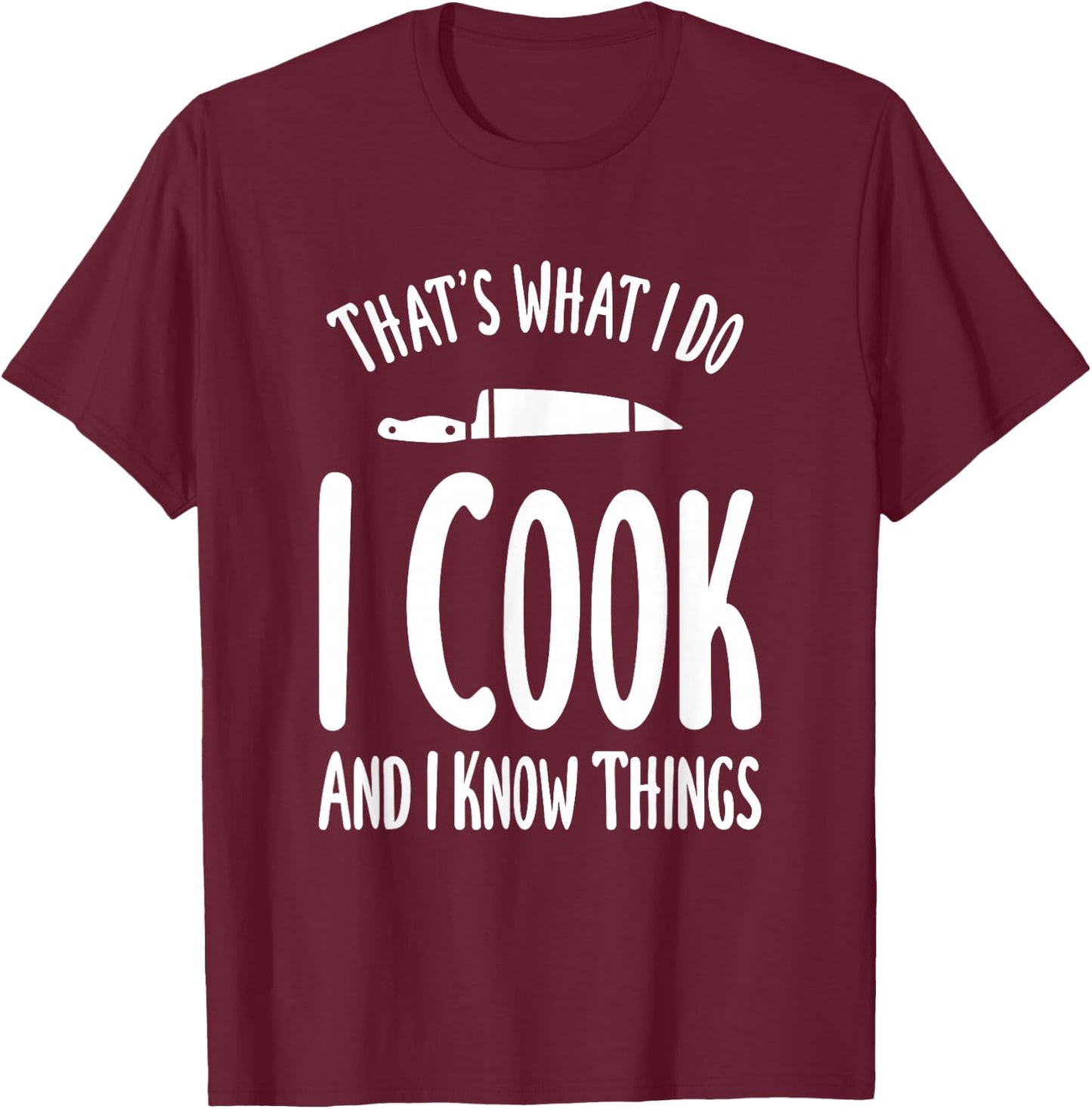 That's What I Do I Cook And I Know Things Cooking T-Shirt - T-Shirt | Maroon