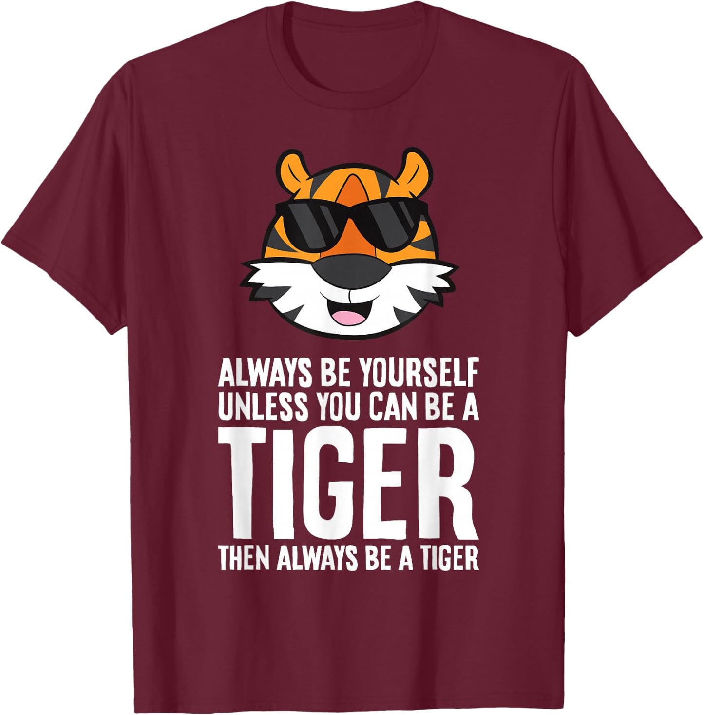 Always Be Yourself Unless You Can Be A Tiger T-Shirt - T-Shirt | Maroon