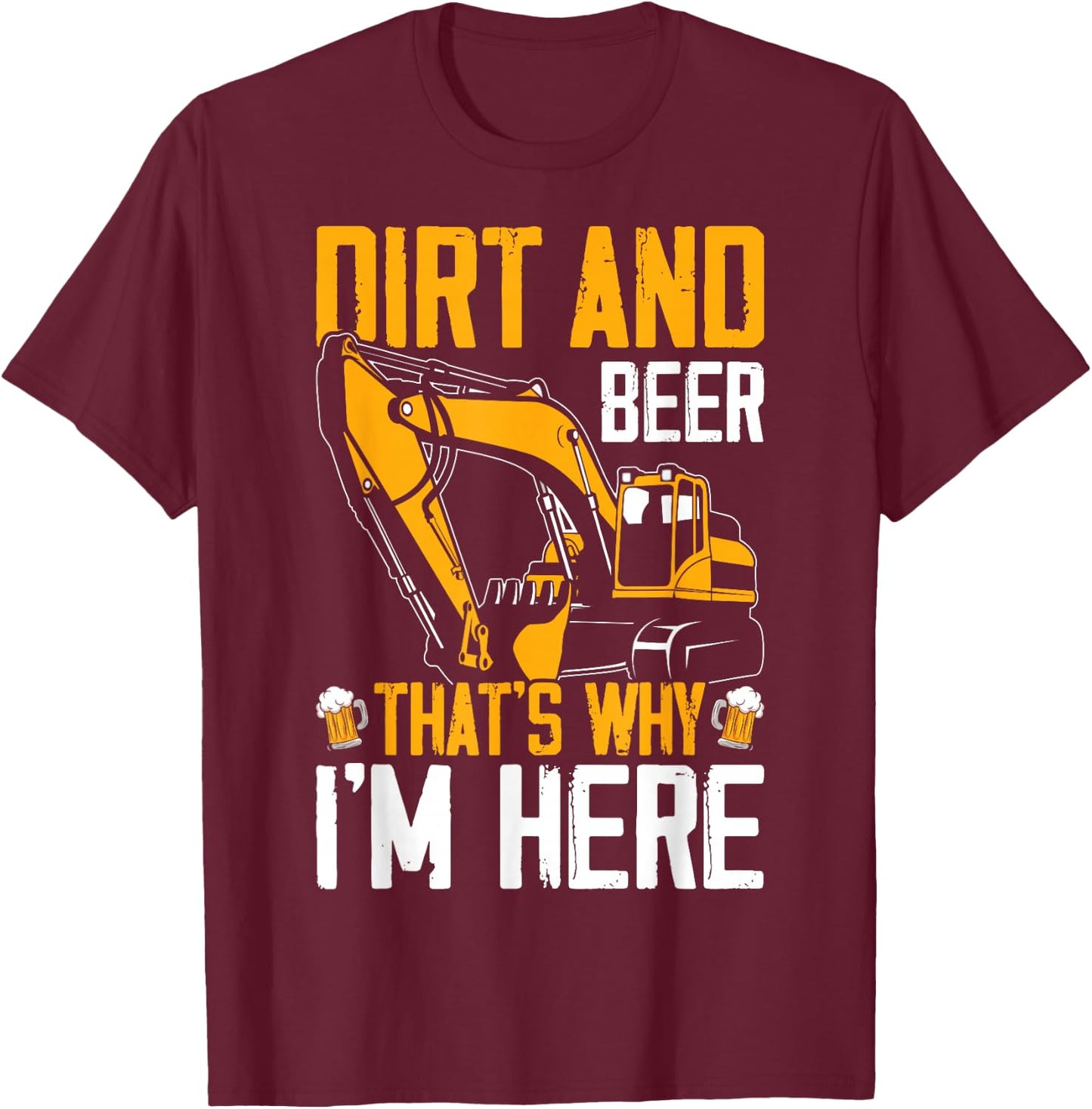 Funny Excavator Operator HEO Dirt Beer That's Why I'm Here T-Shirt - T-Shirt | Maroon
