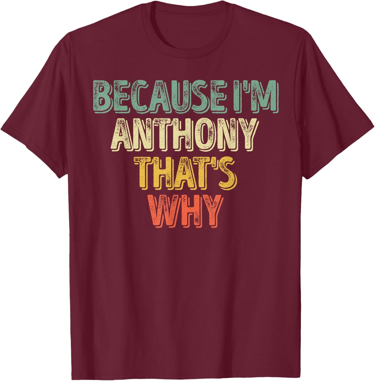 Funny Personalized Name Shirt Because I'm Anthony That's Why T-Shirt - T-Shirt | Maroon