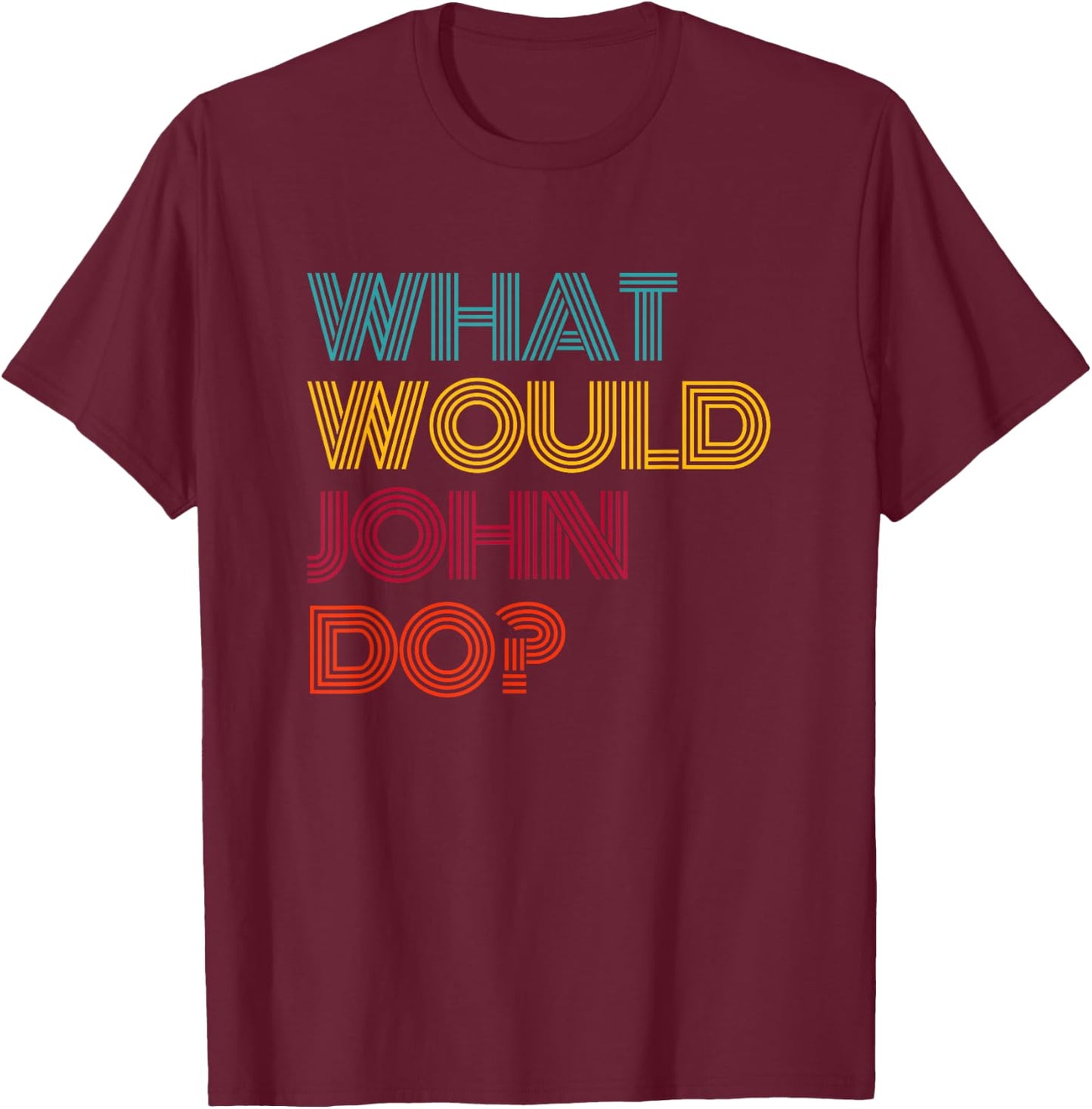 What Would John Do? I Love John T-Shirt - T-Shirt | Maroon