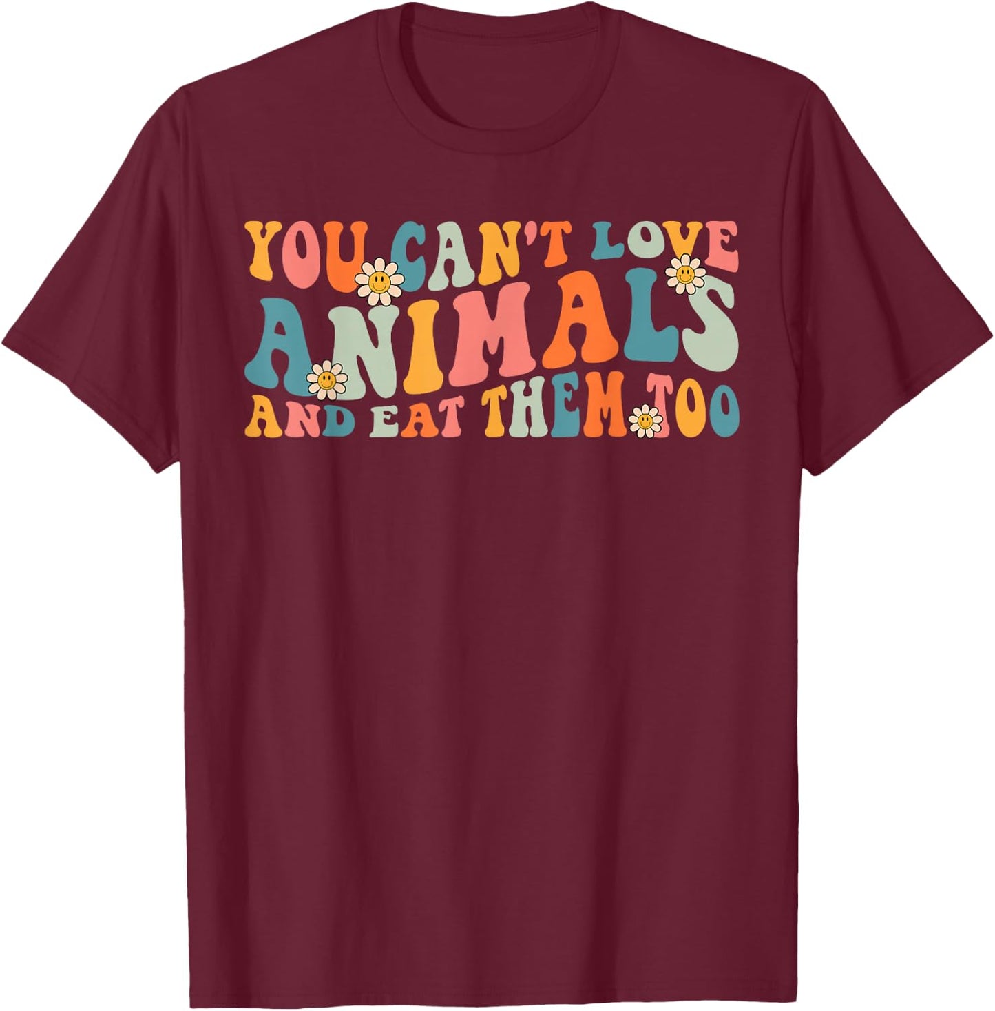 Groovy Retro You Can't Love Animals and Eat Them Too Vegan T-Shirt - T-Shirt | Maroon