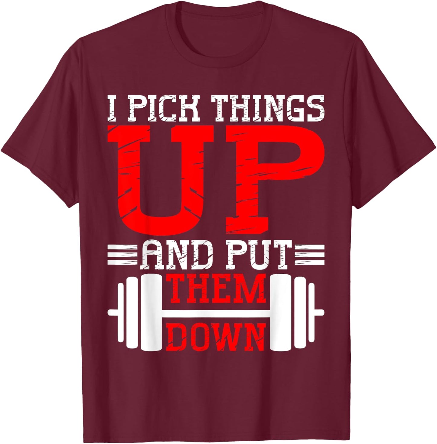 I Pick Things Up And Put Them Down T-Shirt - T-Shirt | Maroon
