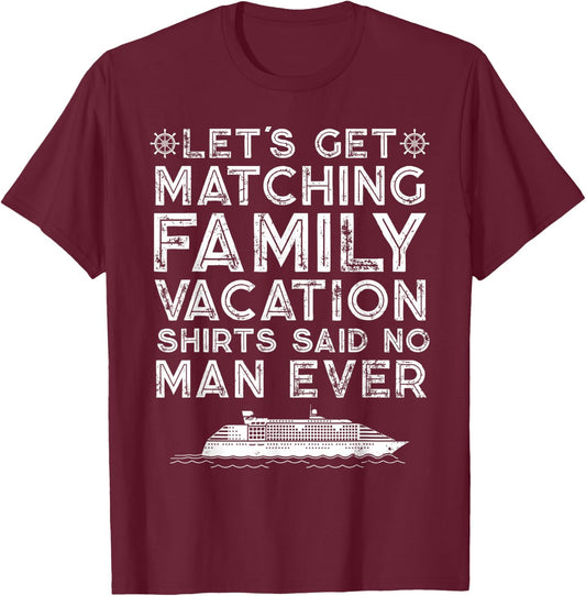 Lets Get Matching Family Vacation Said No Man Ever Satirical T-Shirt - T-Shirt | Maroon