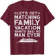 Lets Get Matching Family Vacation Said No Man Ever Satirical T-Shirt - T-Shirt | Maroon
